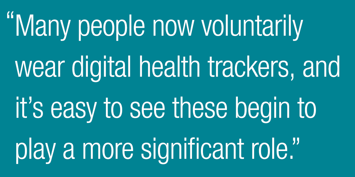 Many people now voluntarily wear digital health trackers, and it's easy to see these begin to play a more significant role