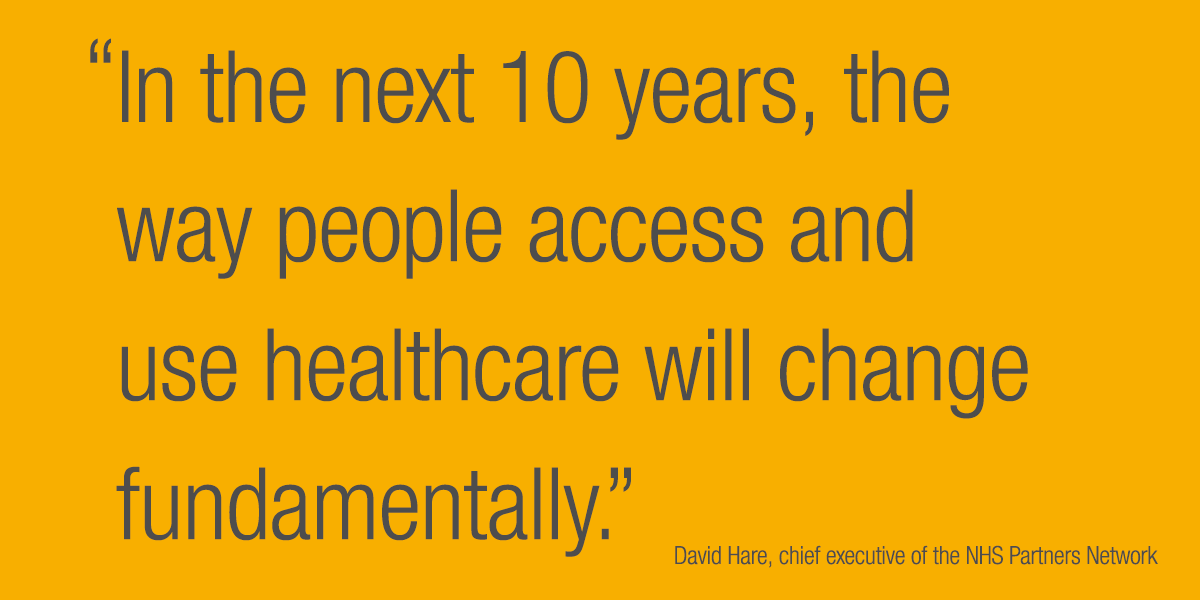 In the next 10 years, the way people access and use healthcare will change fundamentally