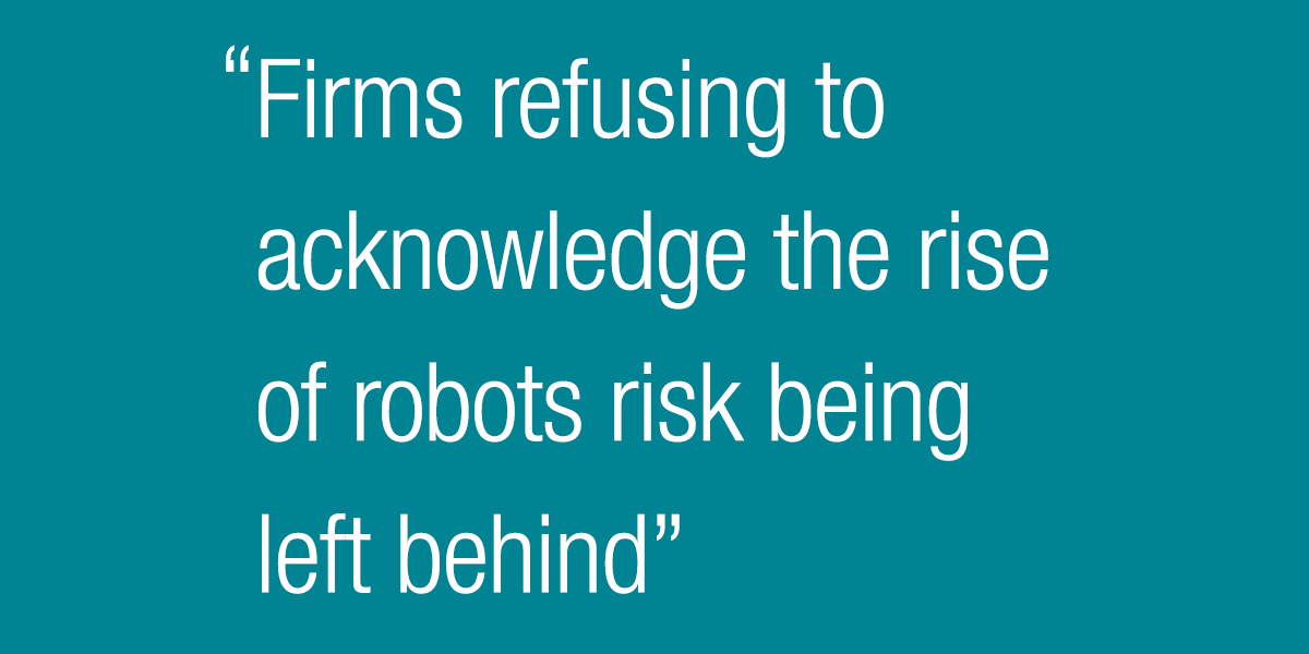 Firms refusing to acknowledge the rise of robots risk being left behind
